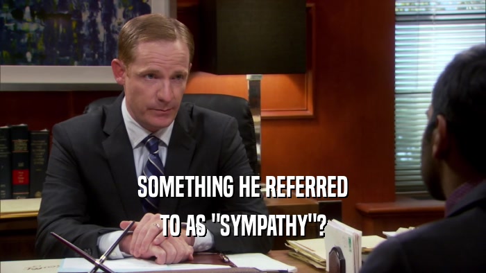 SOMETHING HE REFERRED TO AS 