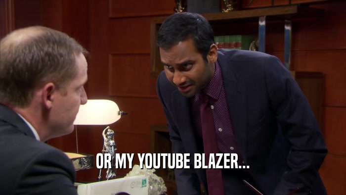 OR MY YOUTUBE BLAZER...  