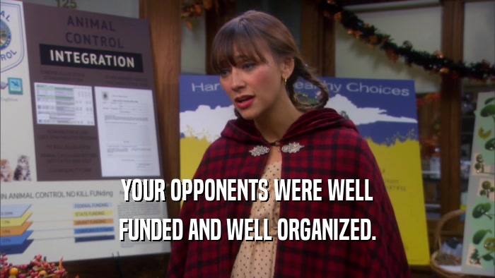 YOUR OPPONENTS WERE WELL FUNDED AND WELL ORGANIZED. 