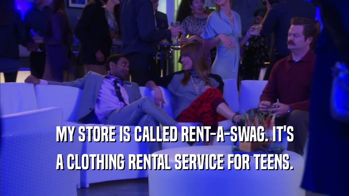 MY STORE IS CALLED RENT-A-SWAG. IT'S A CLOTHING RENTAL SERVICE FOR TEENS. 