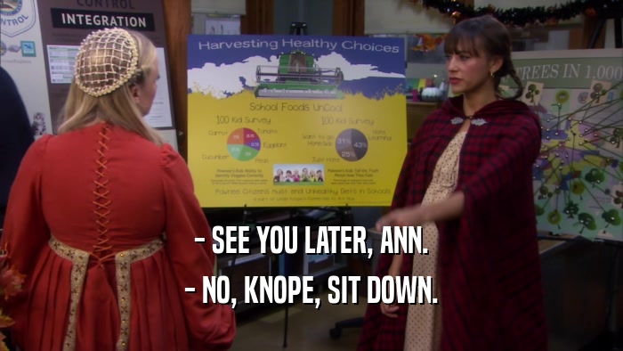 - SEE YOU LATER, ANN. - NO, KNOPE, SIT DOWN. 