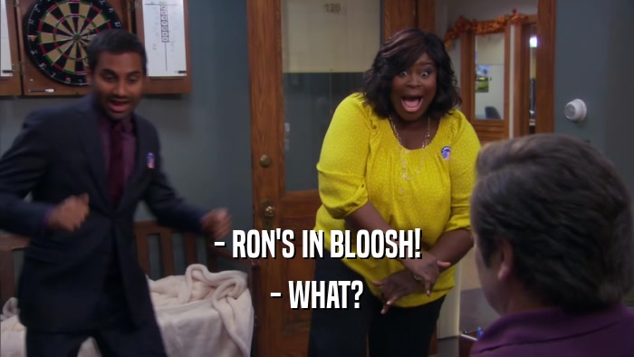 - RON'S IN BLOOSH! - WHAT? 