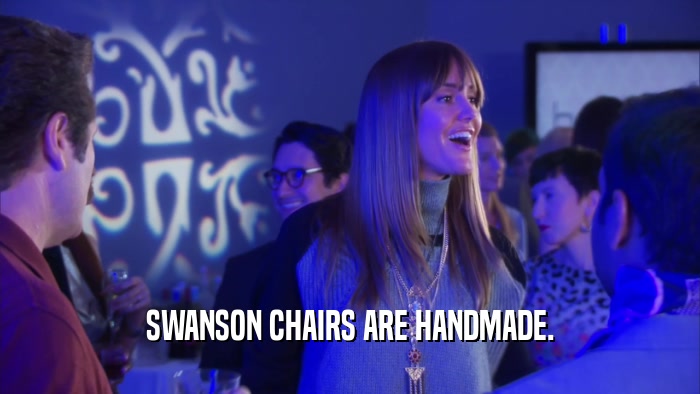 SWANSON CHAIRS ARE HANDMADE.  