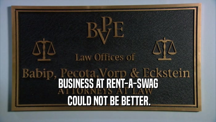 BUSINESS AT RENT-A-SWAG  COULD NOT BE BETTER. 