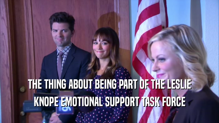 THE THING ABOUT BEING PART OF THE LESLIE KNOPE EMOTIONAL SUPPORT TASK FORCE 