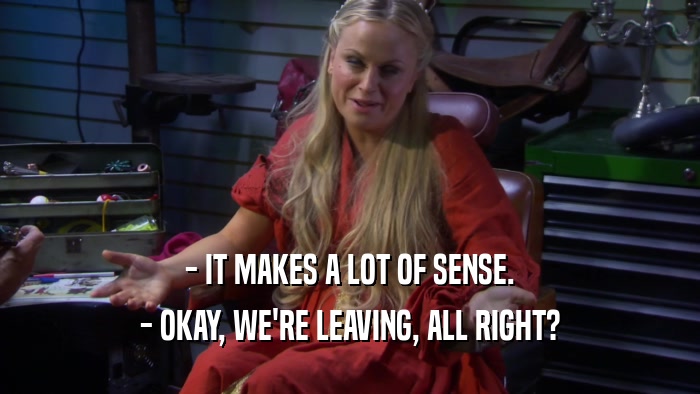 - IT MAKES A LOT OF SENSE. - OKAY, WE'RE LEAVING, ALL RIGHT? 