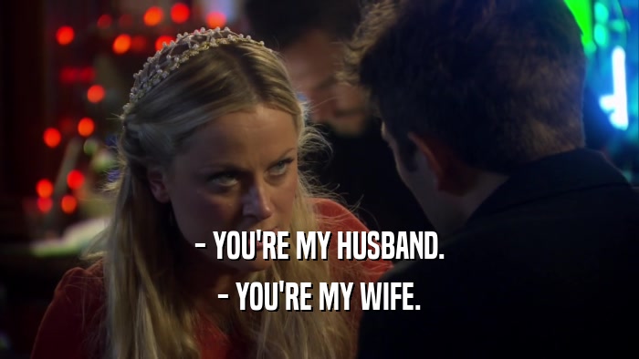 - YOU'RE MY HUSBAND. - YOU'RE MY WIFE. 