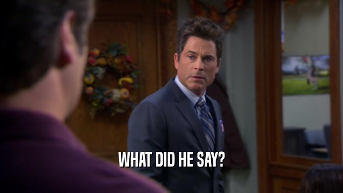 WHAT DID HE SAY?  