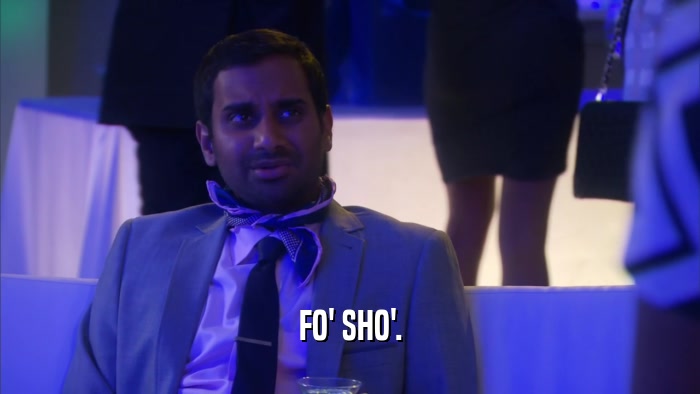 FO' SHO'.  