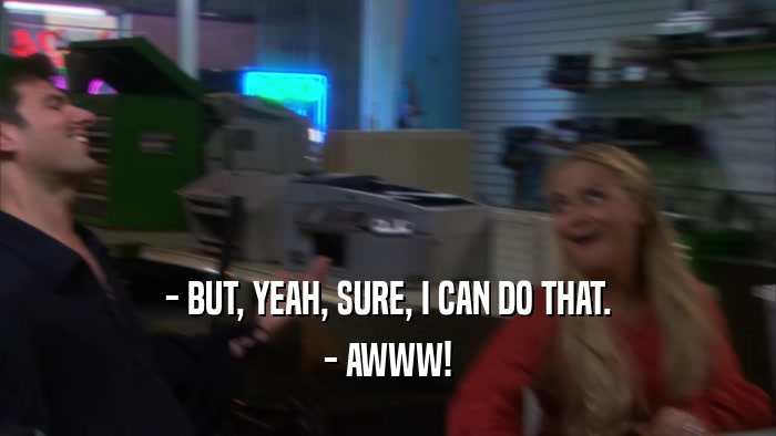 - BUT, YEAH, SURE, I CAN DO THAT. - AWWW! 