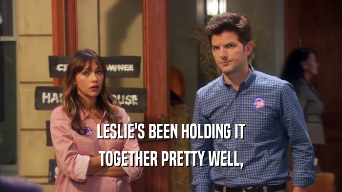 LESLIE'S BEEN HOLDING IT TOGETHER PRETTY WELL, 