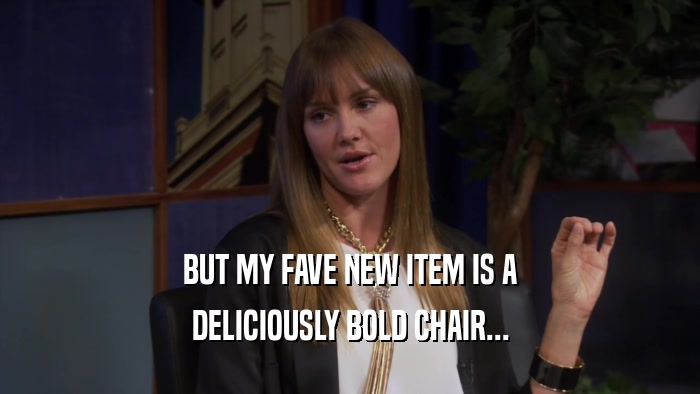 BUT MY FAVE NEW ITEM IS A DELICIOUSLY BOLD CHAIR... 