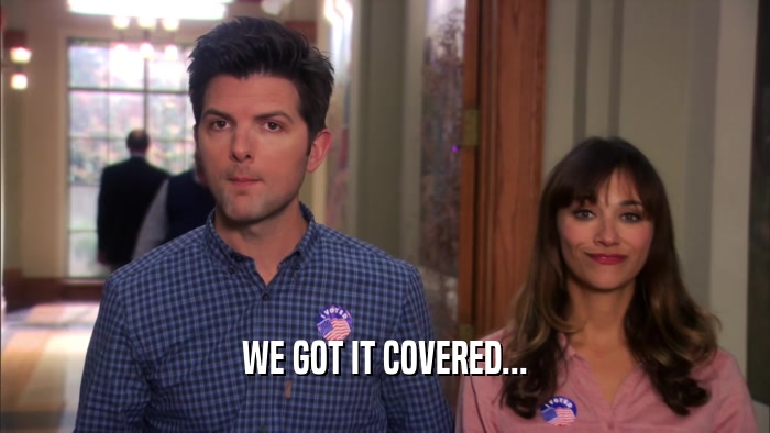 WE GOT IT COVERED...  