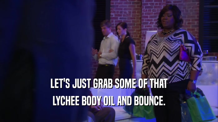 LET'S JUST GRAB SOME OF THAT LYCHEE BODY OIL AND BOUNCE. 