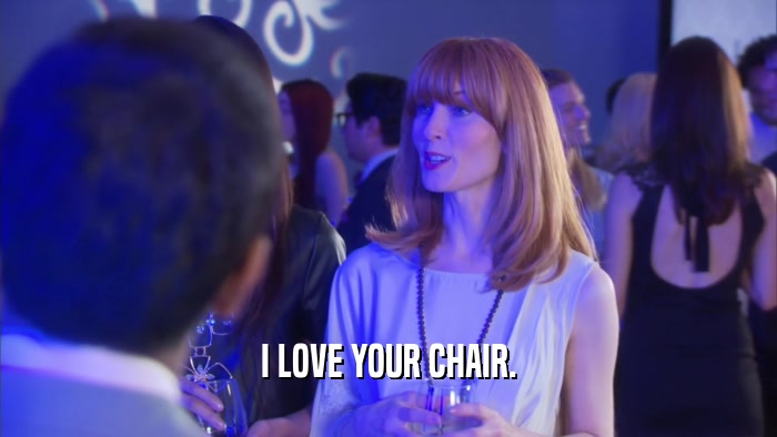 I LOVE YOUR CHAIR.  