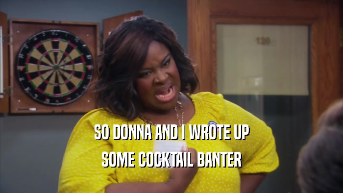 SO DONNA AND I WROTE UP SOME COCKTAIL BANTER 