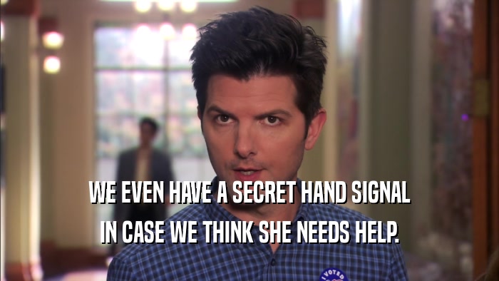 WE EVEN HAVE A SECRET HAND SIGNAL IN CASE WE THINK SHE NEEDS HELP. 