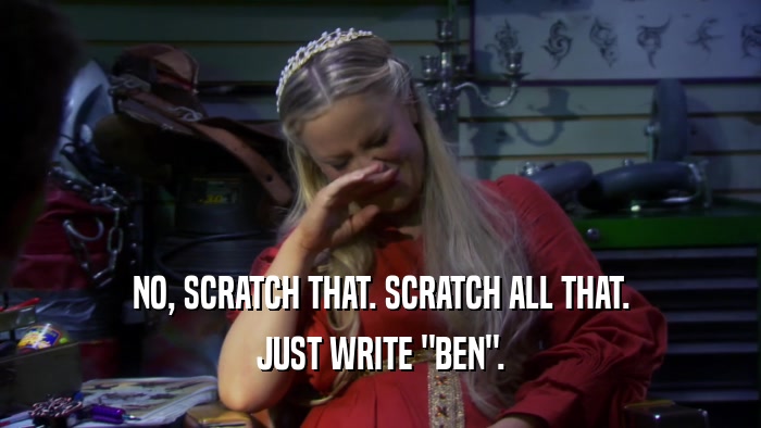 NO, SCRATCH THAT. SCRATCH ALL THAT. JUST WRITE 