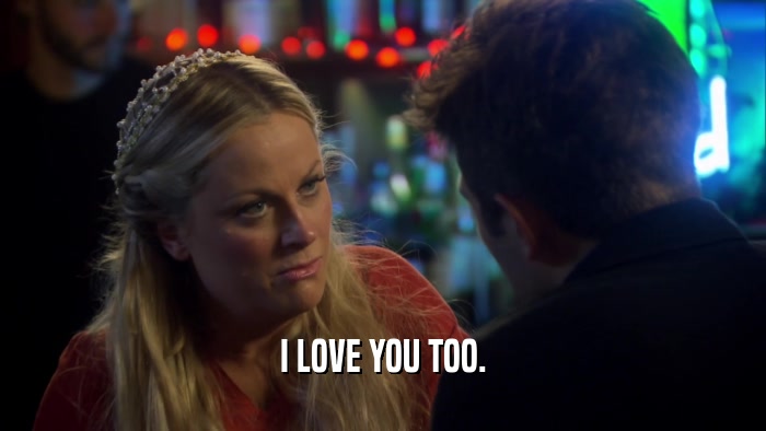 I LOVE YOU TOO.  