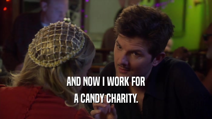 AND NOW I WORK FOR A CANDY CHARITY. 