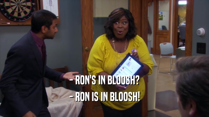 - RON'S IN BLOOSH? - RON IS IN BLOOSH! 