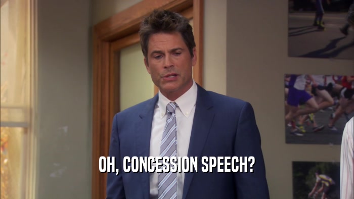 OH, CONCESSION SPEECH?  
