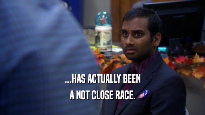 ...HAS ACTUALLY BEEN A NOT CLOSE RACE. 