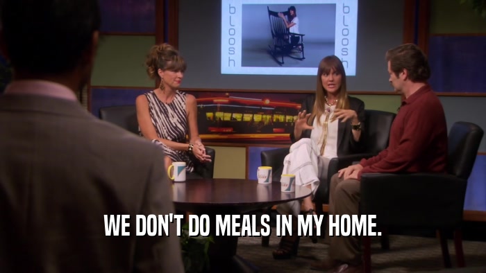 WE DON'T DO MEALS IN MY HOME.  