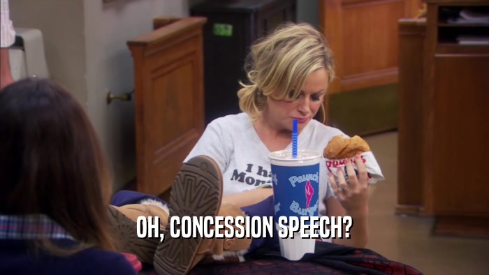 OH, CONCESSION SPEECH?  