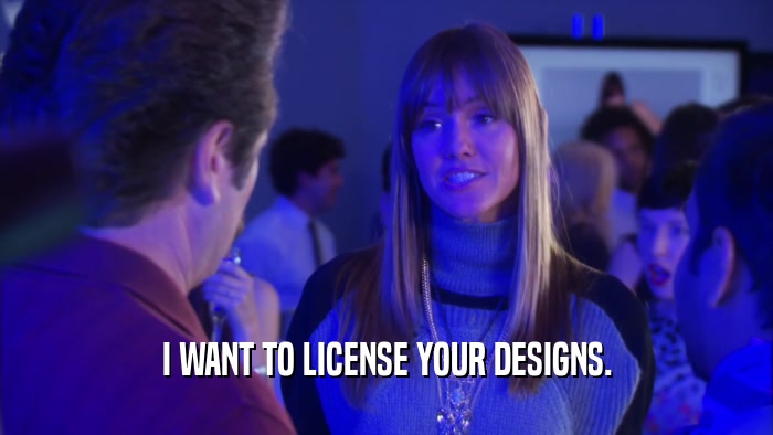 I WANT TO LICENSE YOUR DESIGNS.  