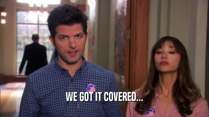WE GOT IT COVERED...  