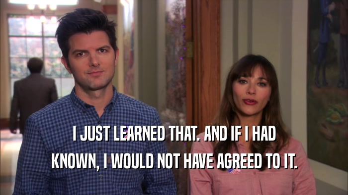 I JUST LEARNED THAT. AND IF I HAD KNOWN, I WOULD NOT HAVE AGREED TO IT. 