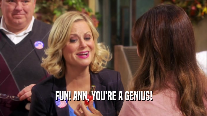 FUN! ANN, YOU'RE A GENIUS!  
