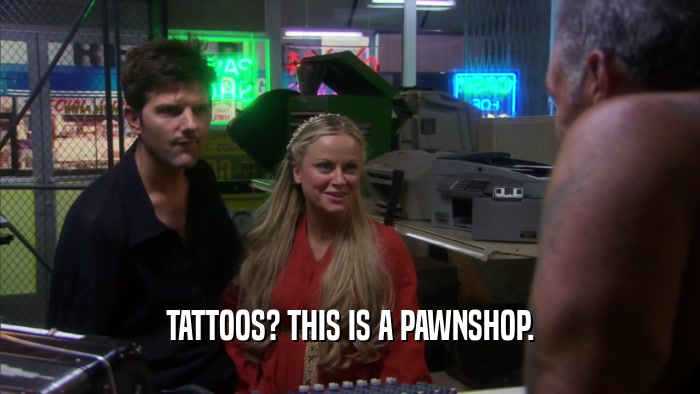 TATTOOS? THIS IS A PAWNSHOP.  