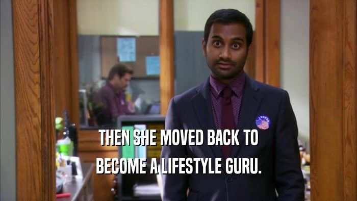 THEN SHE MOVED BACK TO BECOME A LIFESTYLE GURU. 