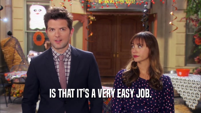 IS THAT IT'S A VERY EASY JOB.  
