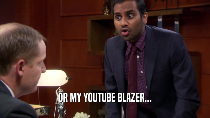 OR MY YOUTUBE BLAZER...  
