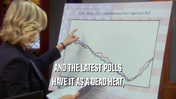 AND THE LATEST POLLS HAVE IT AS A DEAD HEAT, 