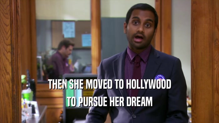 THEN SHE MOVED TO HOLLYWOOD TO PURSUE HER DREAM 