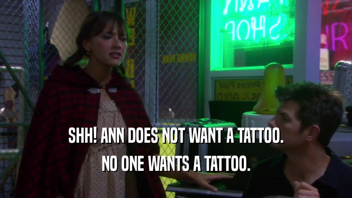 SHH! ANN DOES NOT WANT A TATTOO. NO ONE WANTS A TATTOO. 