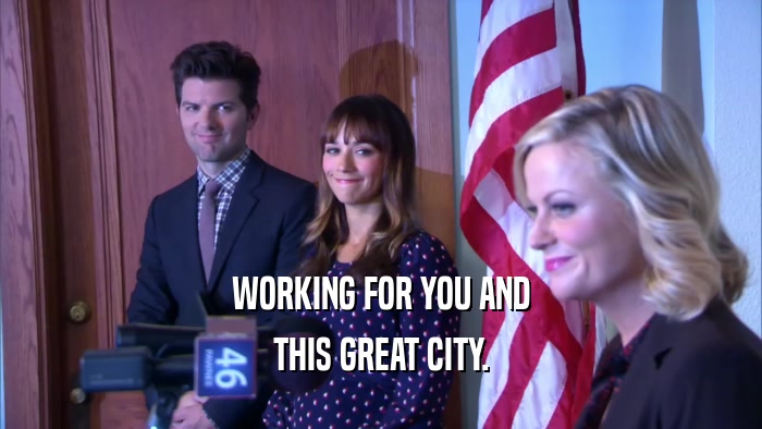 WORKING FOR YOU AND
 THIS GREAT CITY.
 