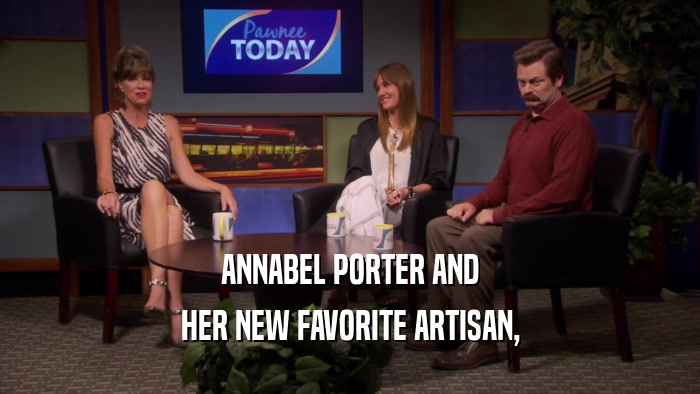 ANNABEL PORTER AND HER NEW FAVORITE ARTISAN, 