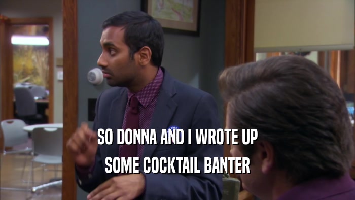 SO DONNA AND I WROTE UP SOME COCKTAIL BANTER 