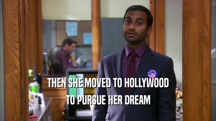THEN SHE MOVED TO HOLLYWOOD TO PURSUE HER DREAM 