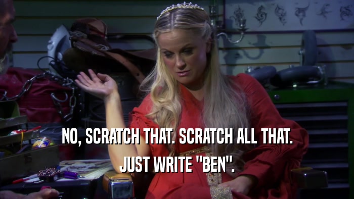 NO, SCRATCH THAT. SCRATCH ALL THAT. JUST WRITE 