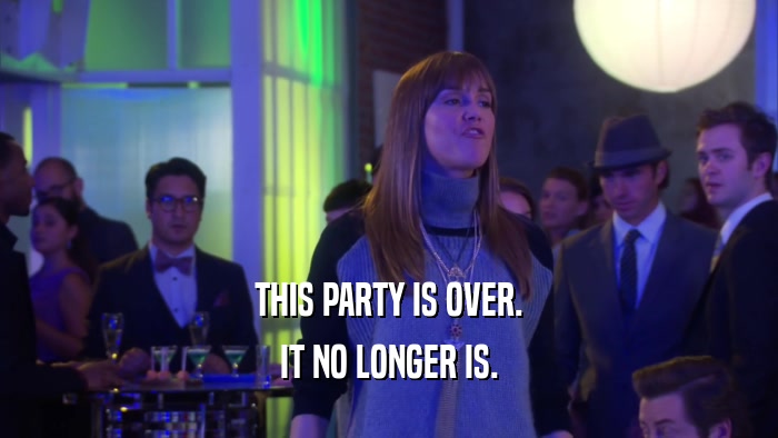 THIS PARTY IS OVER. IT NO LONGER IS. 