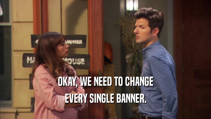 OKAY, WE NEED TO CHANGE EVERY SINGLE BANNER. 