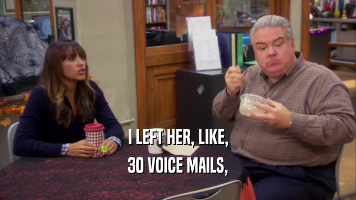 I LEFT HER, LIKE, 30 VOICE MAILS, 