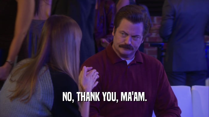 NO, THANK YOU, MA'AM.  