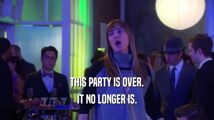 THIS PARTY IS OVER. IT NO LONGER IS. 